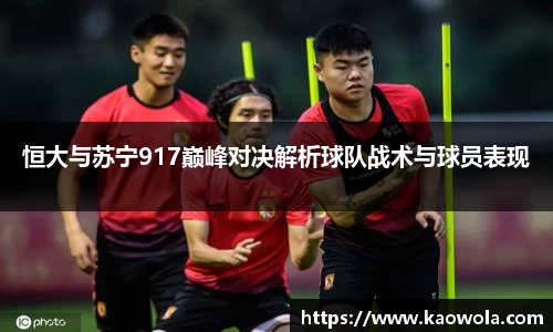 恒大与苏宁917巅峰对决解析球队战术与球员表现
